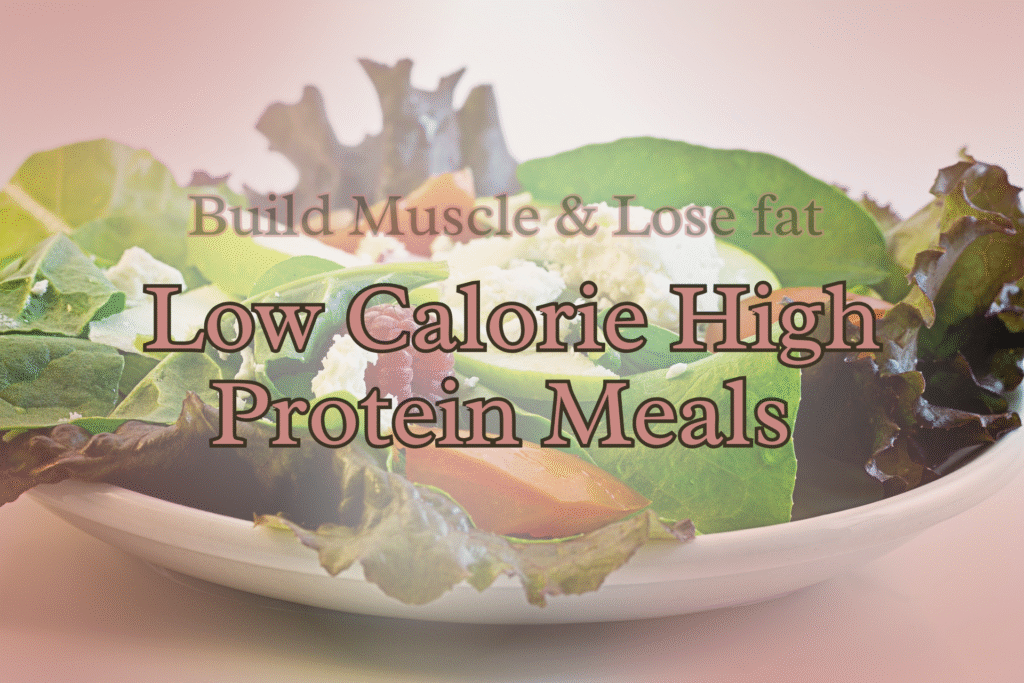 Low Calorie High Protein Meals: 15 Fat Loss Friendly Recipes